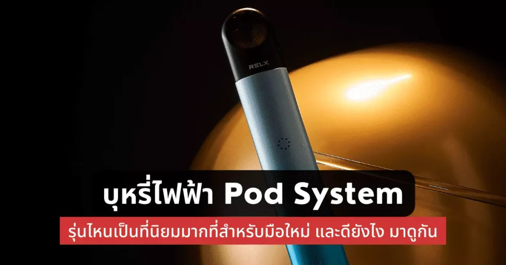 บุหรี่ไฟฟ้า ประเภท pod system รุ่นไหนเป็นที่นิยมมากที่สุดสำหรับมือใหม่ และดียังไง มาดูกัน